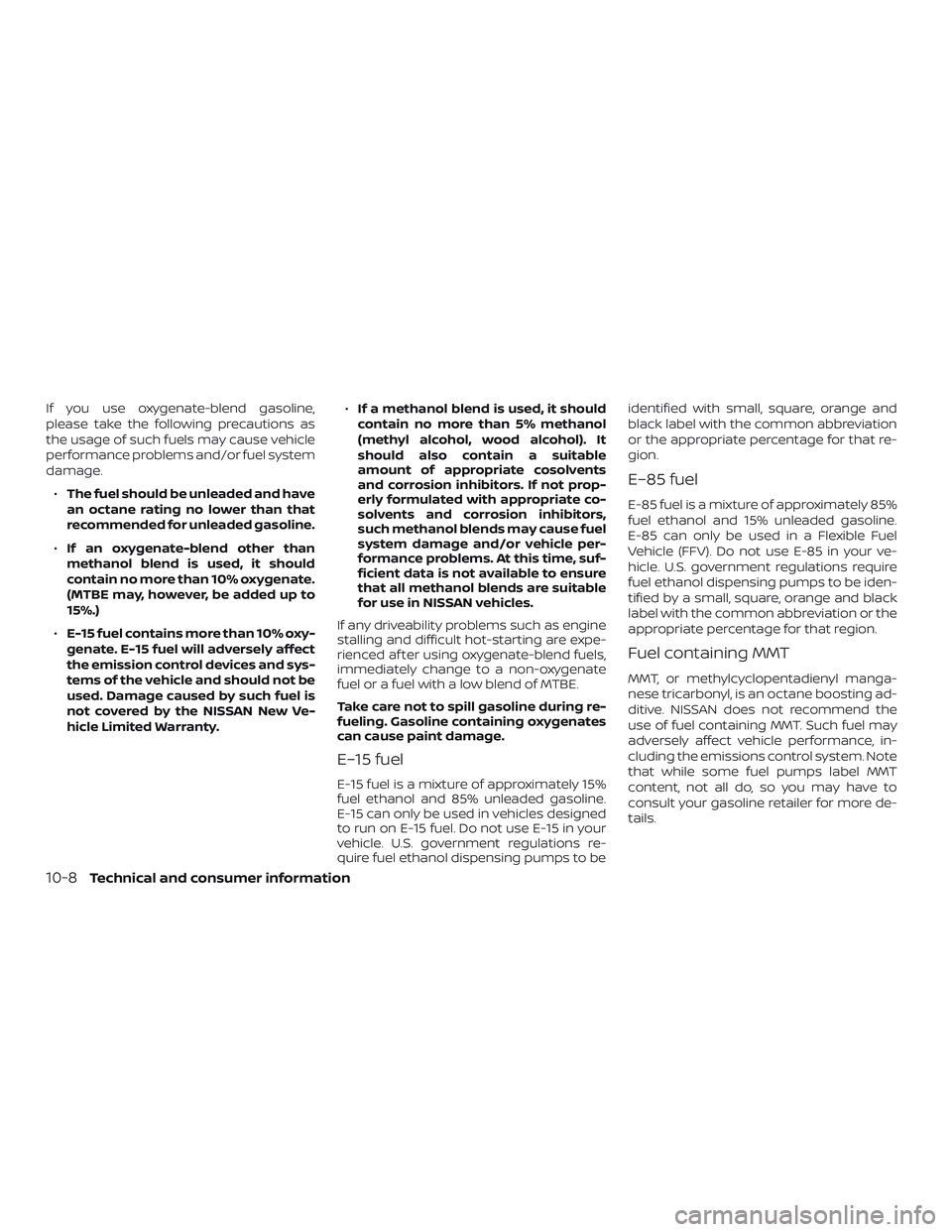 NISSAN FRONTIER 2019 Owner´s Manual If you use oxygenate-blend gasoline,
please take the following precautions as
the usage of such fuels may cause vehicle
performance problems and/or fuel system
damage.∙ The fuel should be unleaded a NISSAN FRONTIER 2019 Owner´s Manual If you use oxygenate-blend gasoline,
please take the following precautions as
the usage of such fuels may cause vehicle
performance problems and/or fuel system
damage.∙ The fuel should be unleaded a
