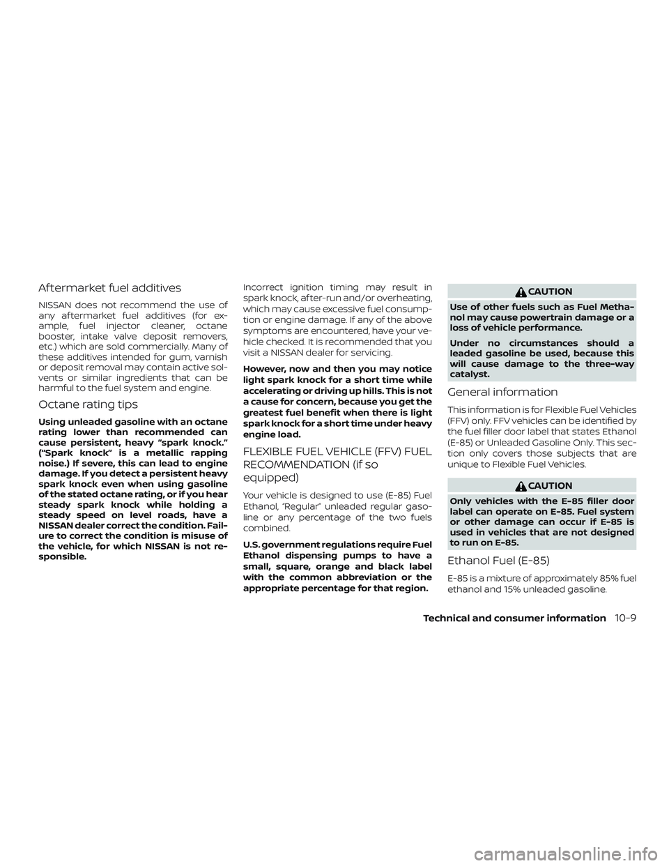 NISSAN FRONTIER 2019  Owner´s Manual Af termarket fuel additives
NISSAN does not recommend the use of
any af termarket fuel additives (for ex-
ample, fuel injector cleaner, octane
booster, intake valve deposit removers,
etc.) which are s