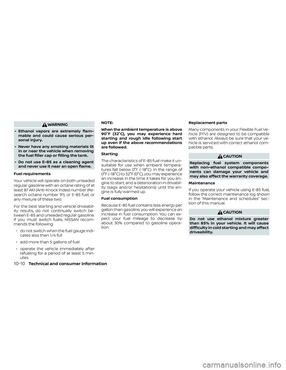 NISSAN FRONTIER 2019  Owner´s Manual WARNING
∙ Ethanol vapors are extremely flam-mable and could cause serious per-
sonal injury.
∙ Never have any smoking materials lit in or near the vehicle when removing
the fuel filler cap or fill