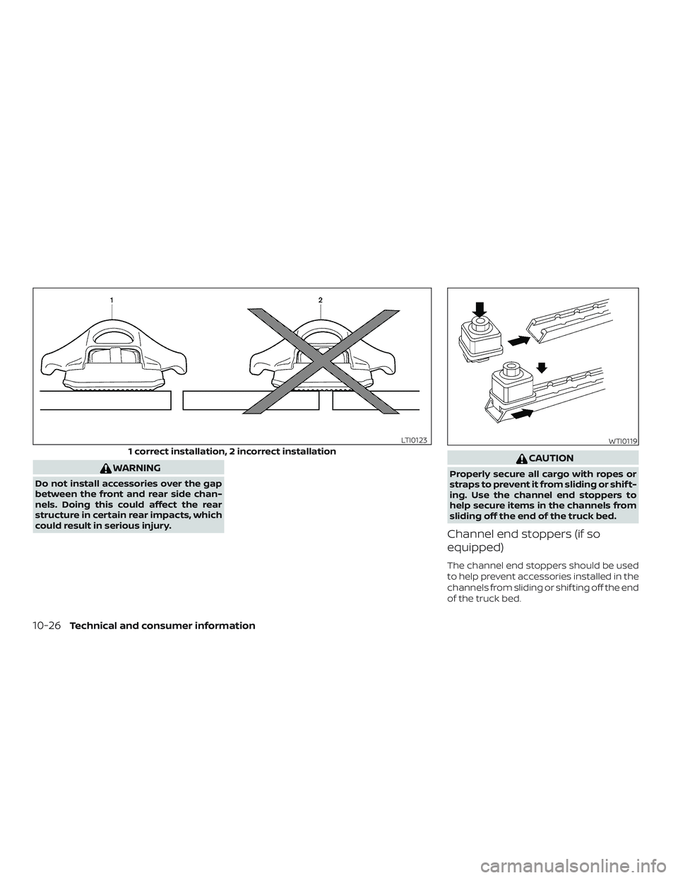 NISSAN FRONTIER 2019 Owner´s Manual WARNING
Do not install accessories over the gap
between the front and rear side chan-
nels. Doing this could affect the rear
structure in certain rear impacts, which
could result in serious injury.
CA NISSAN FRONTIER 2019 Owner´s Manual WARNING
Do not install accessories over the gap
between the front and rear side chan-
nels. Doing this could affect the rear
structure in certain rear impacts, which
could result in serious injury.
CA