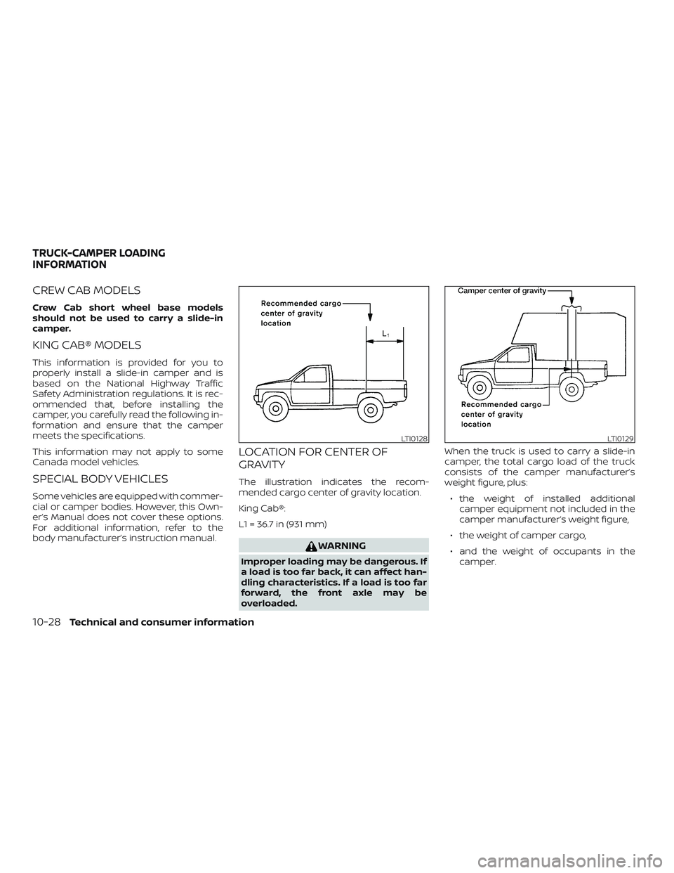 NISSAN FRONTIER 2019 Owner´s Manual CREW CAB MODELS
Crew Cab short wheel base models
should not be used to carry a slide-in
camper.
KING CAB® MODELS
This information is provided for you to
properly install a slide-in camper and is
base NISSAN FRONTIER 2019 Owner´s Manual CREW CAB MODELS
Crew Cab short wheel base models
should not be used to carry a slide-in
camper.
KING CAB® MODELS
This information is provided for you to
properly install a slide-in camper and is
base