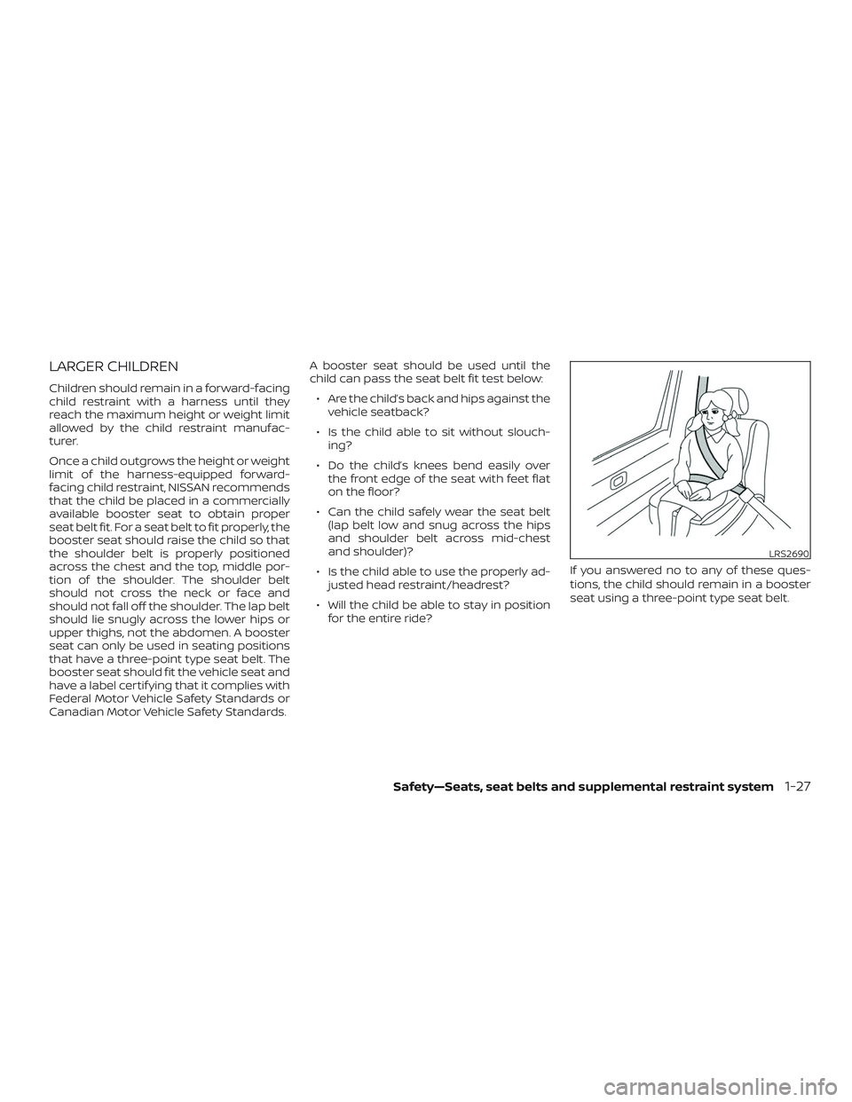 NISSAN FRONTIER 2019  Owner´s Manual LARGER CHILDREN
Children should remain in a forward-facing
child restraint with a harness until they
reach the maximum height or weight limit
allowed by the child restraint manufac-
turer.
Once a chil