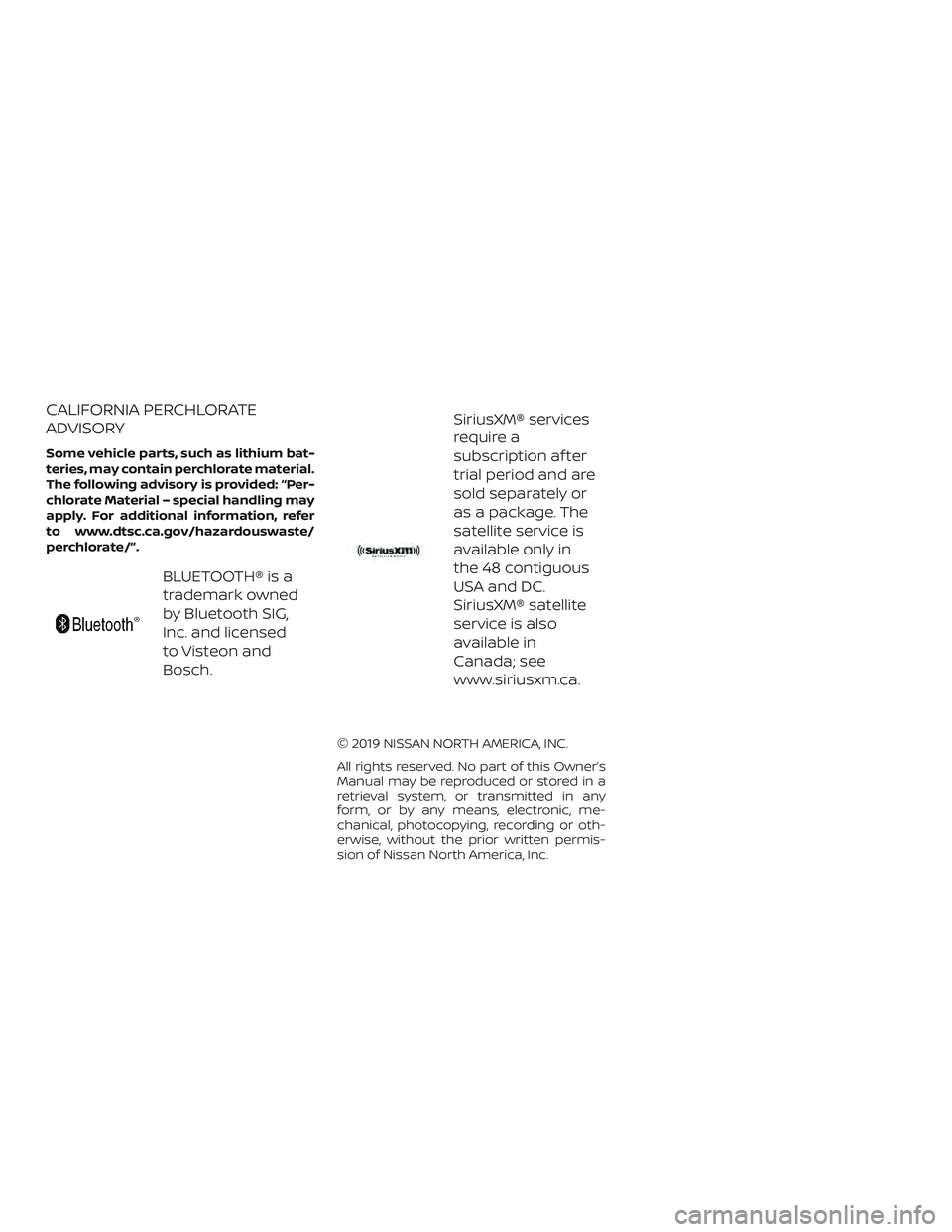 NISSAN FRONTIER 2019 Owner´s Manual CALIFORNIA PERCHLORATE
ADVISORY
Some vehicle parts, such as lithium bat-
teries, may contain perchlorate material.
The following advisory is provided: “Per-
chlorate Material – special handling ma NISSAN FRONTIER 2019 Owner´s Manual CALIFORNIA PERCHLORATE
ADVISORY
Some vehicle parts, such as lithium bat-
teries, may contain perchlorate material.
The following advisory is provided: “Per-
chlorate Material – special handling ma