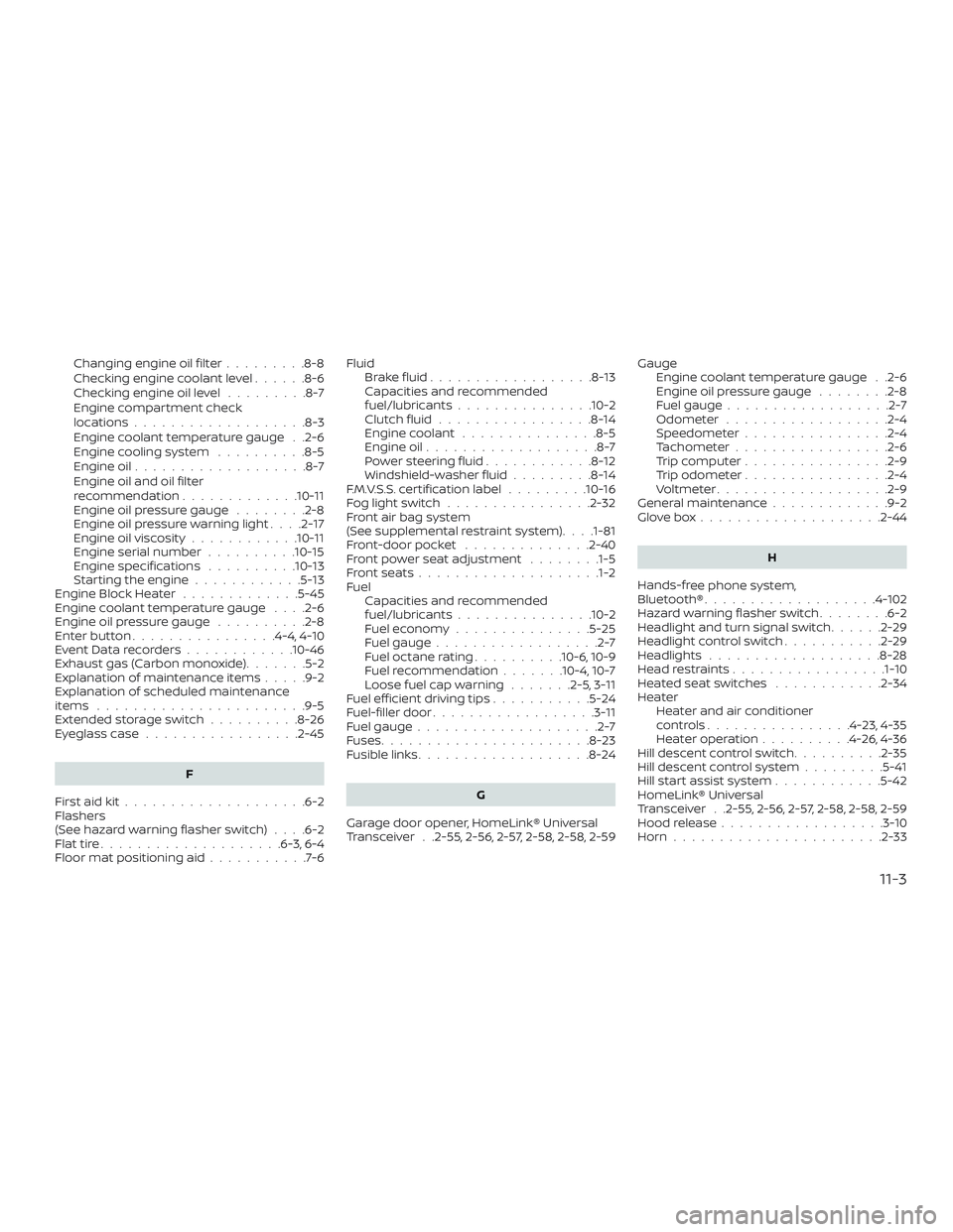 NISSAN FRONTIER 2019 Owner´s Manual Changing engine oil filter.........8-8
Checking engine coolant level ......8-6
Checking engine oil level .........8-7
Engine compartment check
locations...................8-3
Engine coolant temperatur NISSAN FRONTIER 2019 Owner´s Manual Changing engine oil filter.........8-8
Checking engine coolant level ......8-6
Checking engine oil level .........8-7
Engine compartment check
locations...................8-3
Engine coolant temperatur