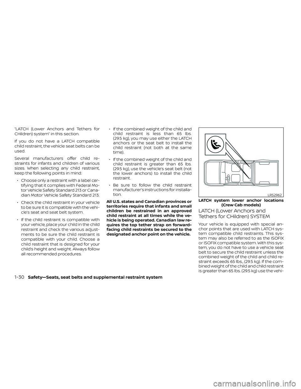 NISSAN FRONTIER 2019 Owner´s Manual “LATCH (Lower Anchors and Tethers for
CHildren) system” in this section.
If you do not have a LATCH compatible
child restraint, the vehicle seat belts can be
used.
Several manufacturers offer chil NISSAN FRONTIER 2019 Owner´s Manual “LATCH (Lower Anchors and Tethers for
CHildren) system” in this section.
If you do not have a LATCH compatible
child restraint, the vehicle seat belts can be
used.
Several manufacturers offer chil