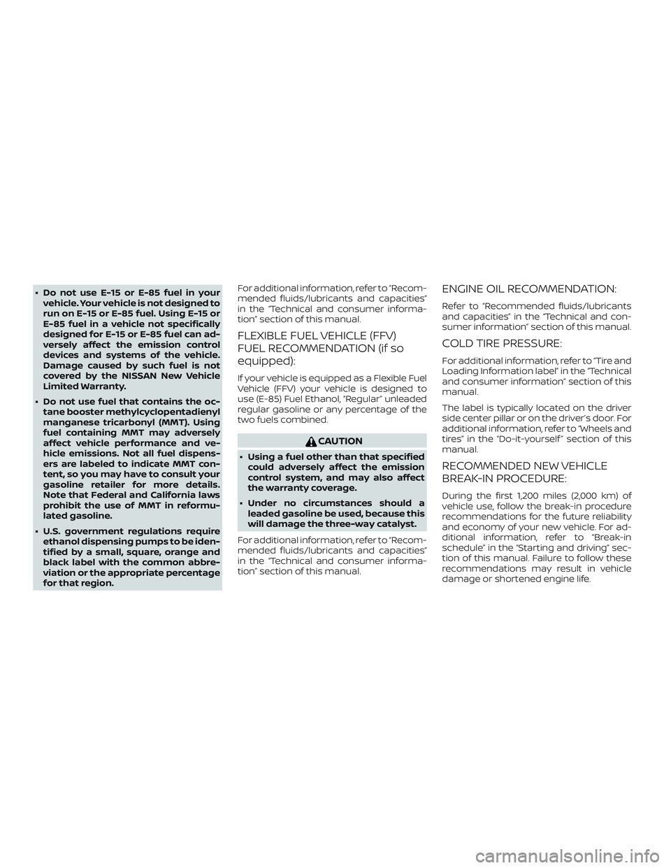 NISSAN FRONTIER 2019  Owner´s Manual ∙ Do not use E-15 or E-85 fuel in yourvehicle. Your vehicle is not designed to
run on E-15 or E-85 fuel. Using E-15 or
E-85 fuel in a vehicle not specifically
designed for E-15 or E-85 fuel can ad-
