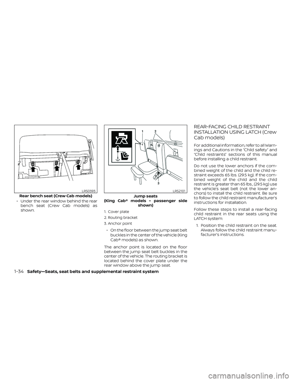 NISSAN FRONTIER 2019 Owner´s Manual ∙ Under the rear window behind the rearbench seat (Crew Cab models) as
shown.
1. Cover plate
2. Routing bracket
3. Anchor point
∙ On the floor between the jump seat belt
buckles in the center of t NISSAN FRONTIER 2019 Owner´s Manual ∙ Under the rear window behind the rearbench seat (Crew Cab models) as
shown.
1. Cover plate
2. Routing bracket
3. Anchor point
∙ On the floor between the jump seat belt
buckles in the center of t
