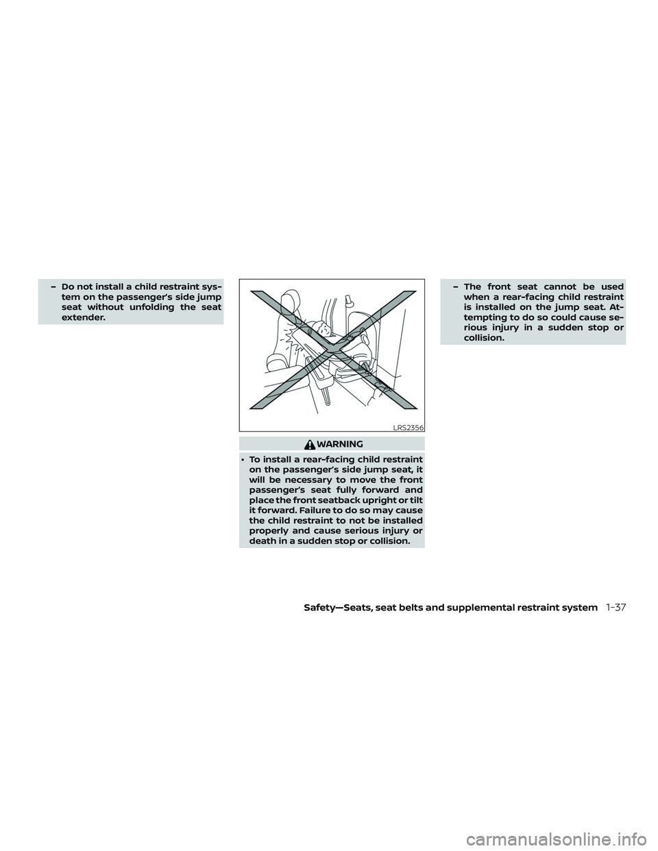 NISSAN FRONTIER 2019 Owner´s Manual – Do not install a child restraint sys-tem on the passenger’s side jump
seat without unfolding the seat
extender.
WARNING
∙ To install a rear-facing child restrainton the passenger’s side jump NISSAN FRONTIER 2019 Owner´s Manual – Do not install a child restraint sys-tem on the passenger’s side jump
seat without unfolding the seat
extender.
WARNING
∙ To install a rear-facing child restrainton the passenger’s side jump