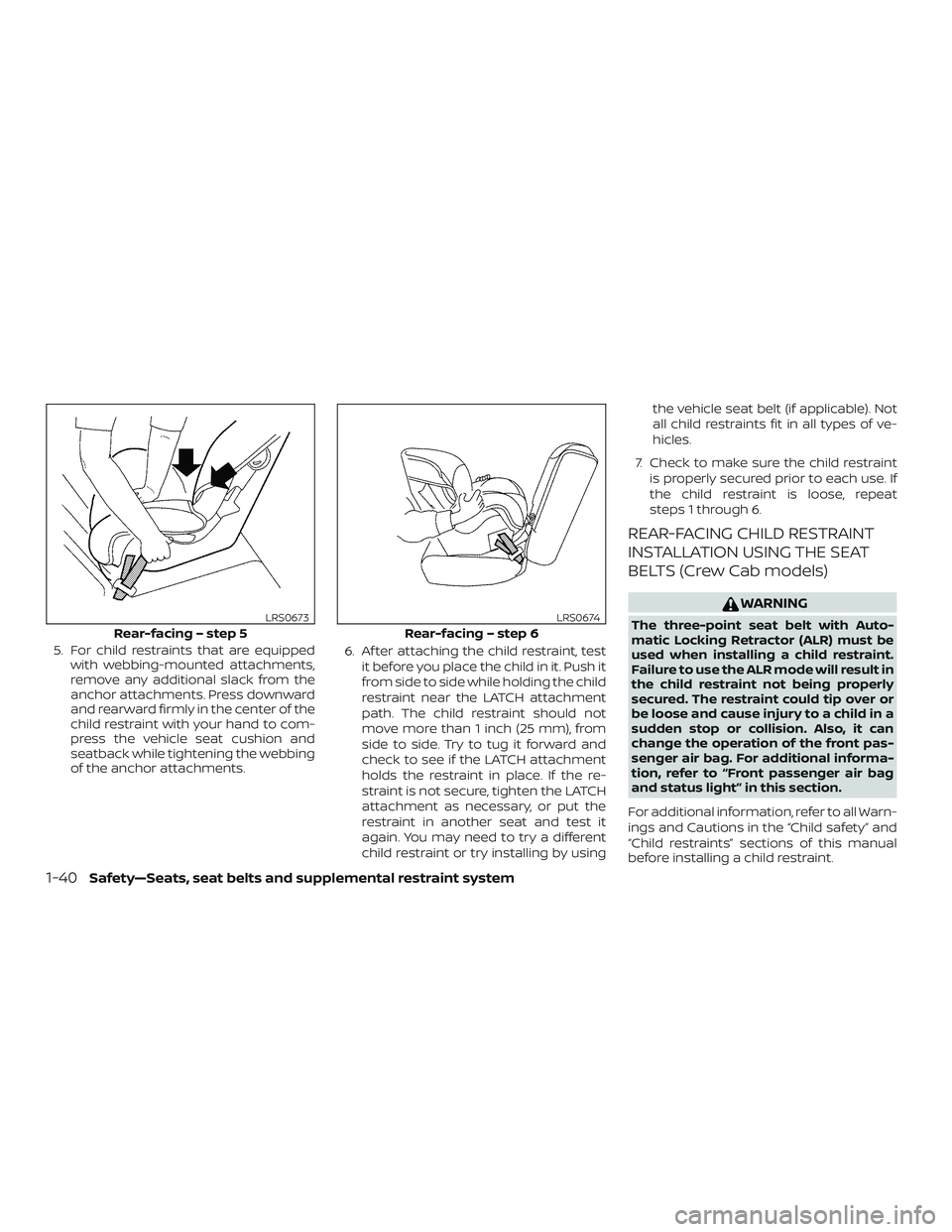 NISSAN FRONTIER 2019  Owner´s Manual 5. For child restraints that are equippedwith webbing-mounted attachments,
remove any additional slack from the
anchor attachments. Press downward
and rearward firmly in the center of the
child restra