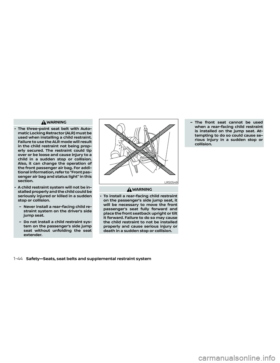 NISSAN FRONTIER 2019  Owner´s Manual WARNING
∙ The three-point seat belt with Auto-matic Locking Retractor (ALR) must be
used when installing a child restraint.
Failure to use the ALR mode will result
in the child restraint not being p
