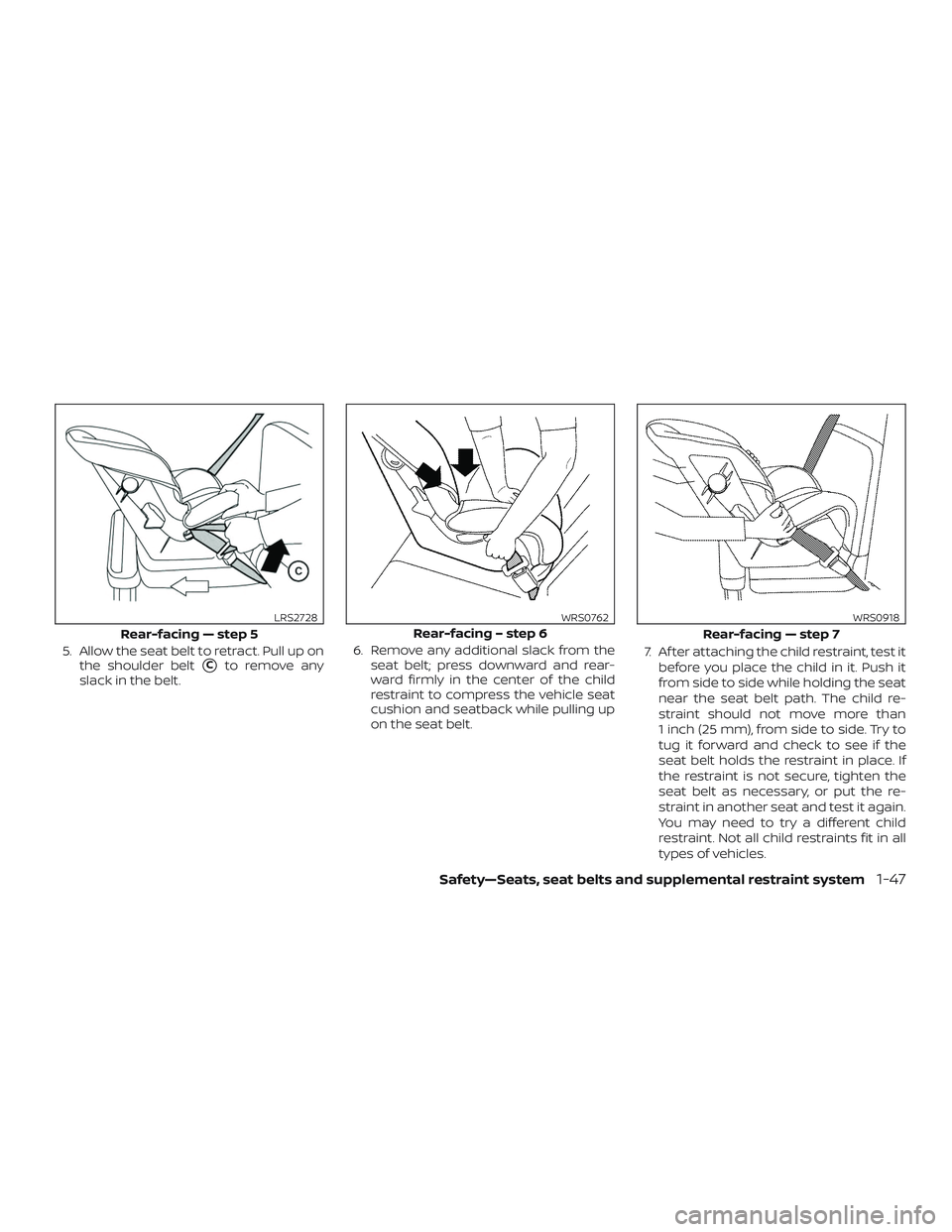 NISSAN FRONTIER 2019  Owner´s Manual 5. Allow the seat belt to retract. Pull up onthe shoulder belt
Cto remove any
slack in the belt. 6. Remove any additional slack from the
seat belt; press downward and rear-
ward firmly in the center 