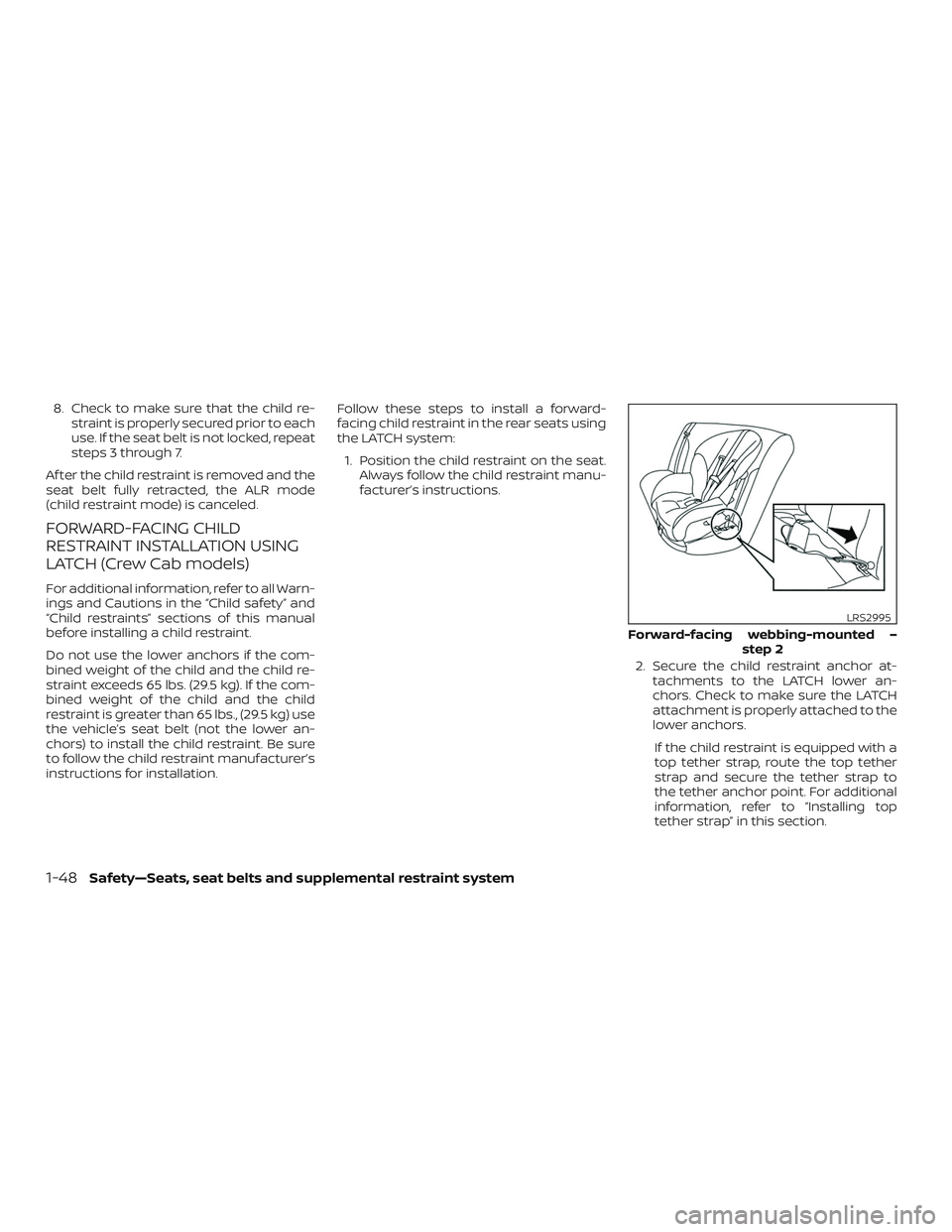 NISSAN FRONTIER 2019  Owner´s Manual 8. Check to make sure that the child re-straint is properly secured prior to each
use. If the seat belt is not locked, repeat
steps 3 through 7.
Af ter the child restraint is removed and the
seat belt