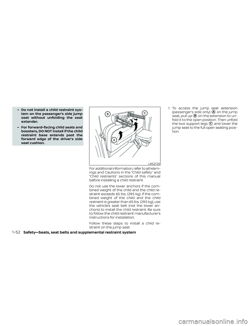 NISSAN FRONTIER 2019 Owner´s Manual – Do not install a child restraint sys-tem on the passenger’s side jump
seat without unfolding the seat
extender.
– For forward-facing child seats and boosters, DO NOT install if the child
restr NISSAN FRONTIER 2019 Owner´s Manual – Do not install a child restraint sys-tem on the passenger’s side jump
seat without unfolding the seat
extender.
– For forward-facing child seats and boosters, DO NOT install if the child
restr