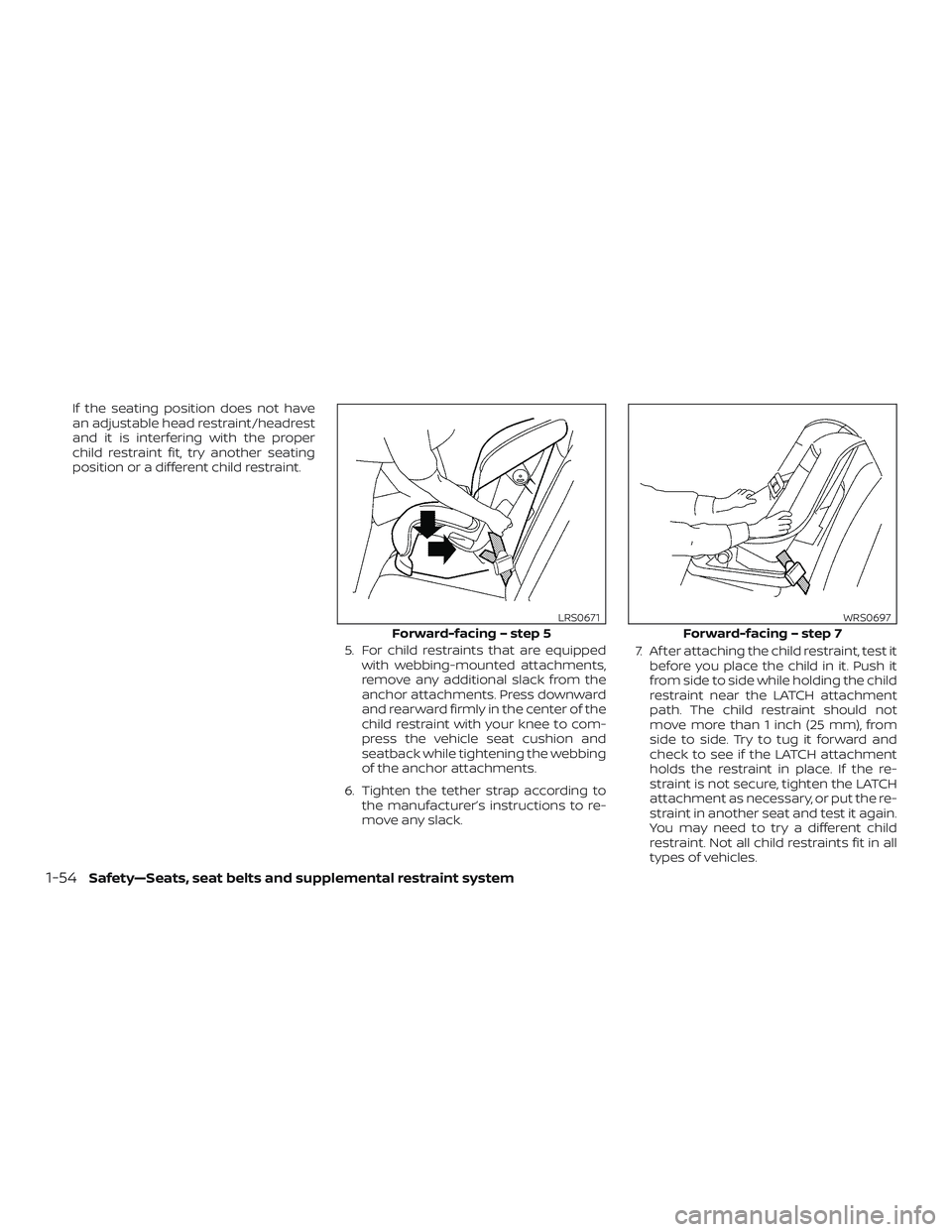 NISSAN FRONTIER 2019 Owner´s Manual If the seating position does not have
an adjustable head restraint/headrest
and it is interfering with the proper
child restraint fit, try another seating
position or a different child restraint.5. Fo NISSAN FRONTIER 2019 Owner´s Manual If the seating position does not have
an adjustable head restraint/headrest
and it is interfering with the proper
child restraint fit, try another seating
position or a different child restraint.5. Fo