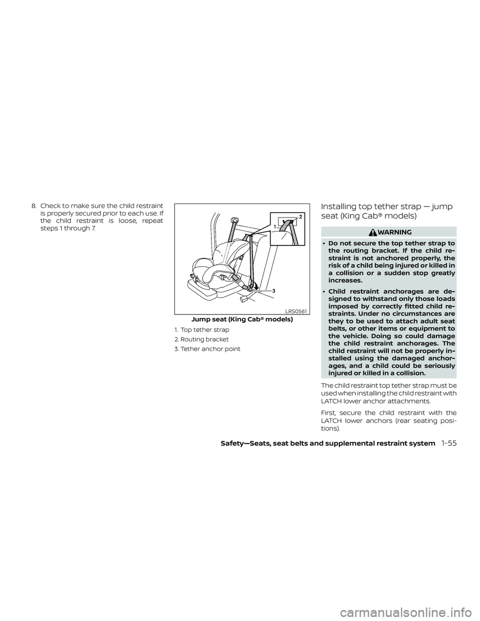 NISSAN FRONTIER 2019 Owner´s Manual 8. Check to make sure the child restraintis properly secured prior to each use. If
the child restraint is loose, repeat
steps 1 through 7.
1. Top tether strap
2. Routing bracket
3. Tether anchor point NISSAN FRONTIER 2019 Owner´s Manual 8. Check to make sure the child restraintis properly secured prior to each use. If
the child restraint is loose, repeat
steps 1 through 7.
1. Top tether strap
2. Routing bracket
3. Tether anchor point