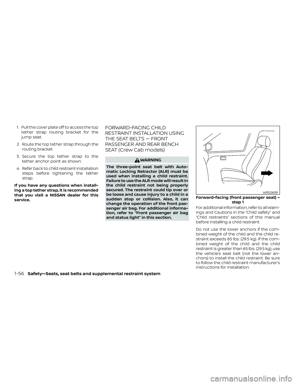 NISSAN FRONTIER 2019 Owner´s Manual 1. Pull the cover plate off to access the toptether strap routing bracket for the
jump seat.
2. Route the top tether strap through the routing bracket.
3. Secure the top tether strap to the tether anc NISSAN FRONTIER 2019 Owner´s Manual 1. Pull the cover plate off to access the toptether strap routing bracket for the
jump seat.
2. Route the top tether strap through the routing bracket.
3. Secure the top tether strap to the tether anc
