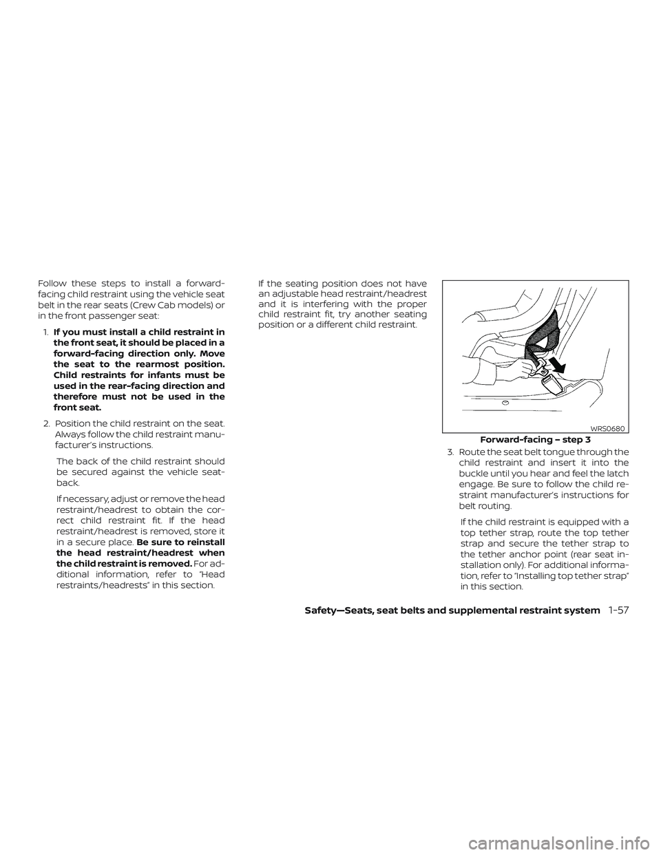 NISSAN FRONTIER 2019 Owner´s Manual Follow these steps to install a forward-
facing child restraint using the vehicle seat
belt in the rear seats (Crew Cab models) or
in the front passenger seat:1. If you must install a child restraint NISSAN FRONTIER 2019 Owner´s Manual Follow these steps to install a forward-
facing child restraint using the vehicle seat
belt in the rear seats (Crew Cab models) or
in the front passenger seat:1. If you must install a child restraint