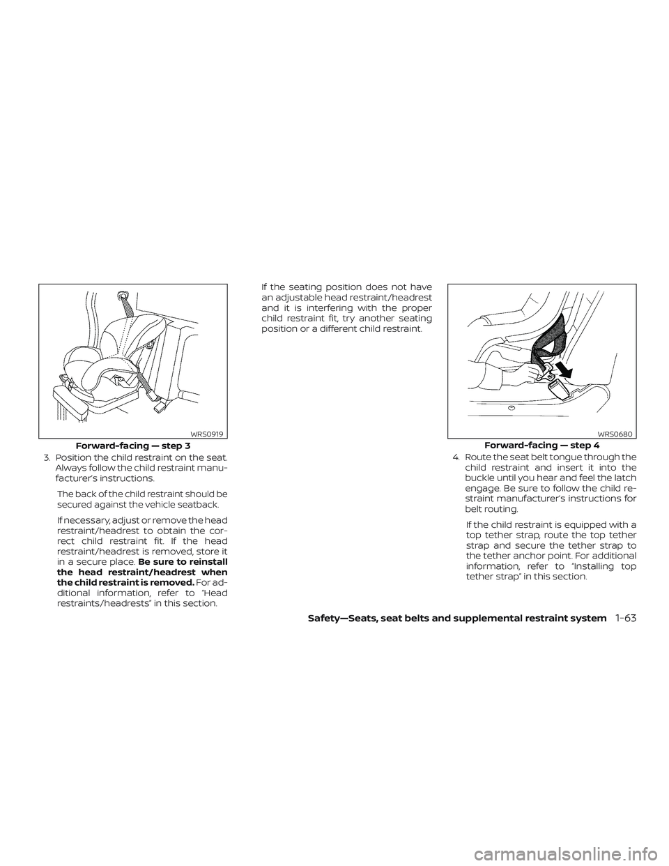 NISSAN FRONTIER 2019 Owner´s Manual 3. Position the child restraint on the seat.Always follow the child restraint manu-
facturer’s instructions.
The back of the child restraint should be
secured against the vehicle seatback.
If necess NISSAN FRONTIER 2019 Owner´s Manual 3. Position the child restraint on the seat.Always follow the child restraint manu-
facturer’s instructions.
The back of the child restraint should be
secured against the vehicle seatback.
If necess
