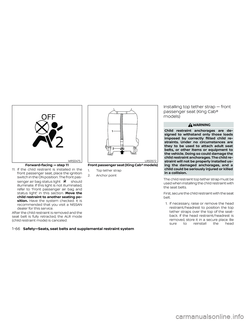 NISSAN FRONTIER 2019 Owner´s Manual 11. If the child restraint is installed in thefront passenger seat, place the ignition
switch in the ON position. The front pas-
senger air bag status light
should
illuminate. If this light is not ill NISSAN FRONTIER 2019 Owner´s Manual 11. If the child restraint is installed in thefront passenger seat, place the ignition
switch in the ON position. The front pas-
senger air bag status light
should
illuminate. If this light is not ill