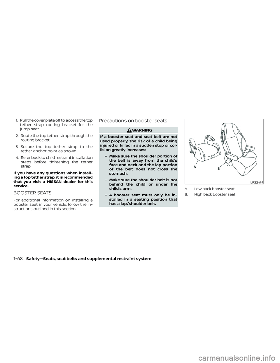 NISSAN FRONTIER 2019 Owner´s Manual 1. Pull the cover plate off to access the toptether strap routing bracket for the
jump seat.
2. Route the top tether strap through the routing bracket.
3. Secure the top tether strap to the tether anc NISSAN FRONTIER 2019 Owner´s Manual 1. Pull the cover plate off to access the toptether strap routing bracket for the
jump seat.
2. Route the top tether strap through the routing bracket.
3. Secure the top tether strap to the tether anc