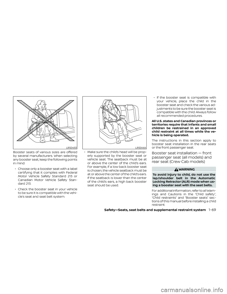 NISSAN FRONTIER 2019  Owner´s Manual Booster seats of various sizes are offered
by several manufacturers. When selecting
any booster seat, keep the following points
in mind:∙ Choose only a booster seat with a label certif ying that it 