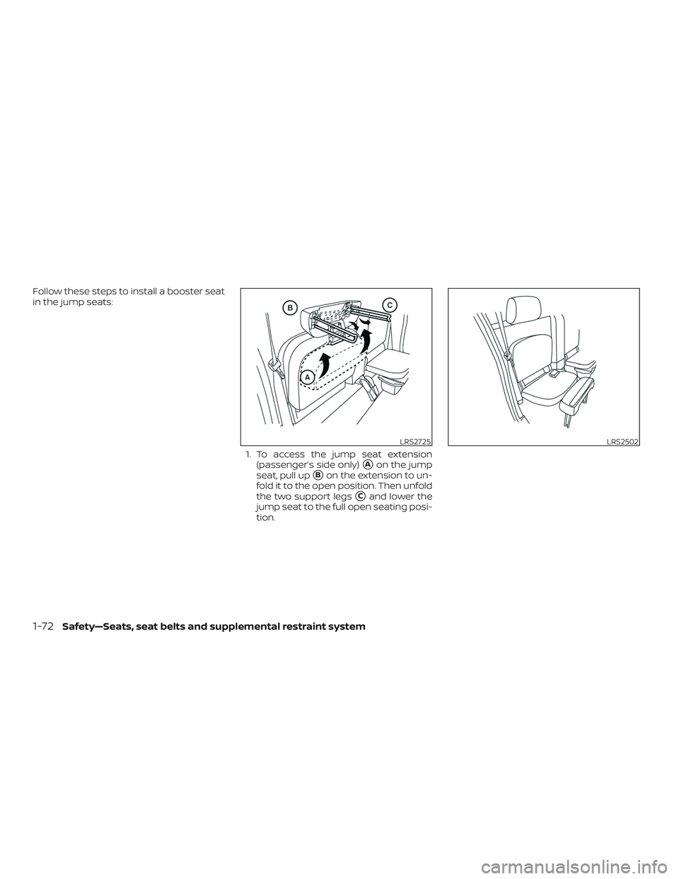 NISSAN FRONTIER 2019  Owner´s Manual Follow these steps to install a booster seat
in the jump seats:1. To access the jump seat extension(passenger’s side only)
Aon the jump
seat, pull up
Bon the extension to un-
fold it to the open p