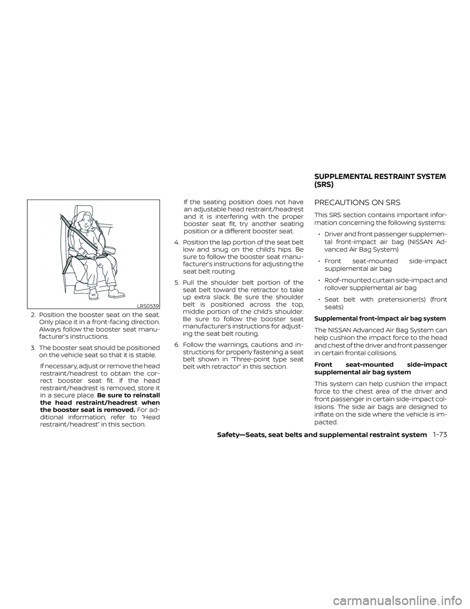 NISSAN FRONTIER 2019  Owner´s Manual 2. Position the booster seat on the seat.Only place it in a front-facing direction.
Always follow the booster seat manu-
facturer’s instructions.
3. The booster seat should be positioned on the vehi