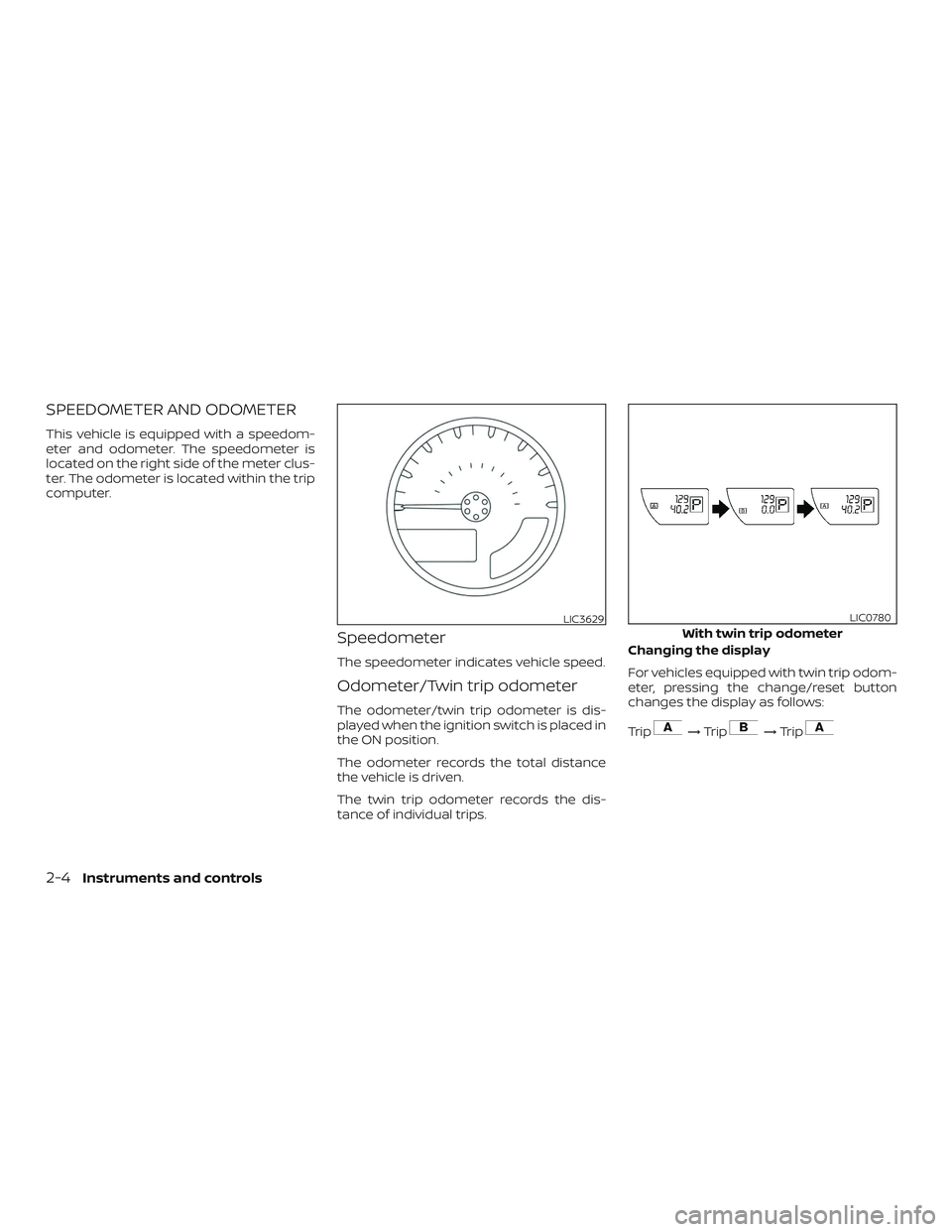 NISSAN FRONTIER 2018  Owner´s Manual SPEEDOMETER AND ODOMETER
This vehicle is equipped with a speedom-
eter and odometer. The speedometer is
located on the right side of the meter clus-
ter. The odometer is located within the trip
comput