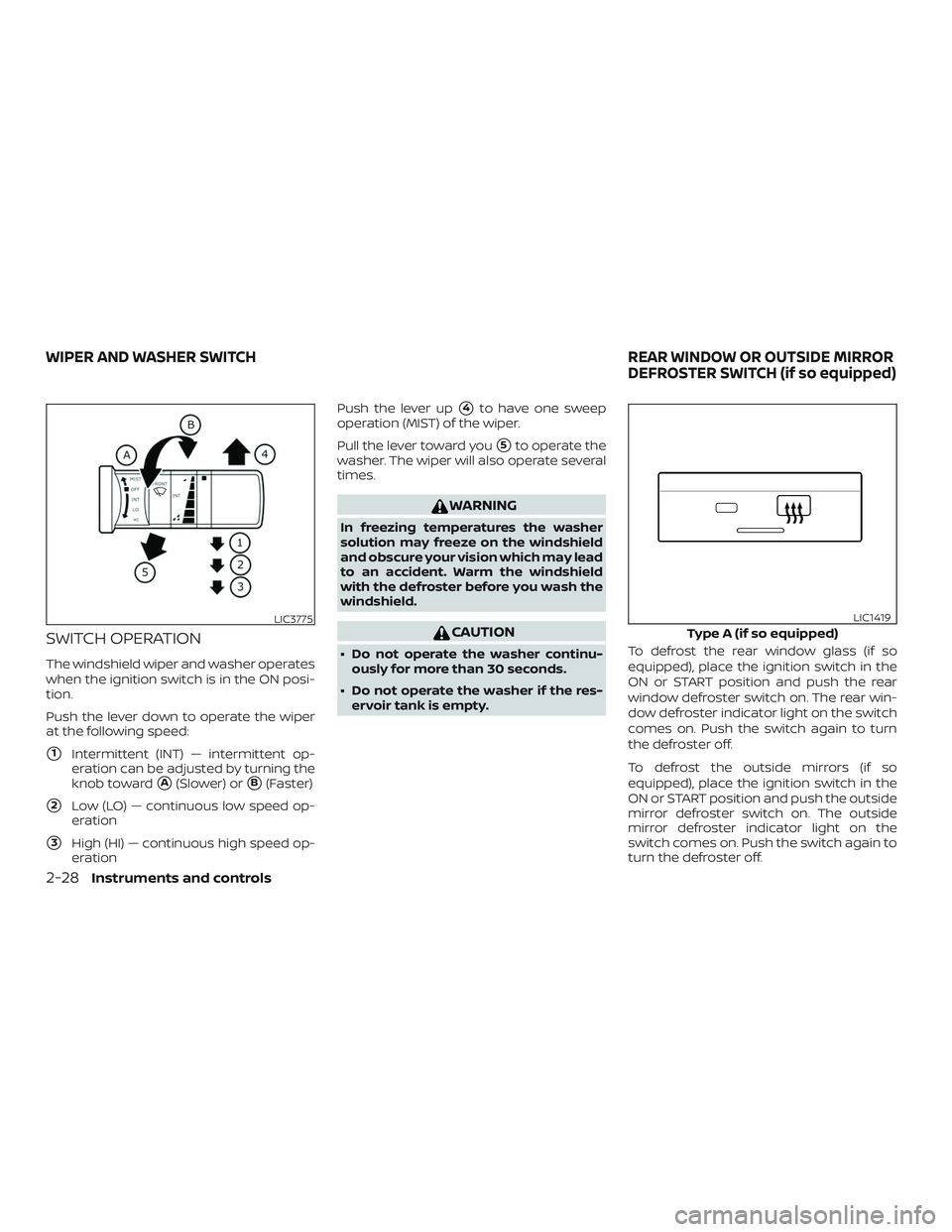 NISSAN FRONTIER 2018  Owner´s Manual SWITCH OPERATION
The windshield wiper and washer operates
when the ignition switch is in the ON posi-
tion.
Push the lever down to operate the wiper
at the following speed:
1Intermittent (INT) — in