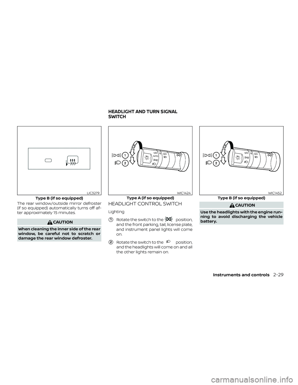 NISSAN FRONTIER 2018  Owner´s Manual The rear window/outside mirror defroster
(if so equipped) automatically turns off af-
ter approximately 15 minutes.
CAUTION
When cleaning the inner side of the rear
window, be careful not to scratch o