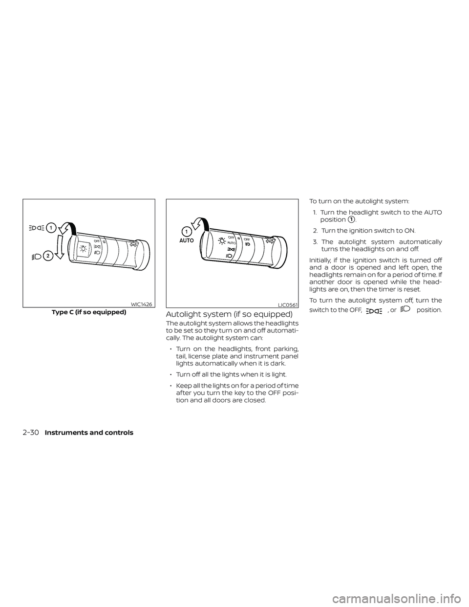 NISSAN FRONTIER 2018  Owner´s Manual Autolight system (if so equipped)
The autolight system allows the headlights
to be set so they turn on and off automati-
cally. The autolight system can:∙ Turn on the headlights, front parking, tail