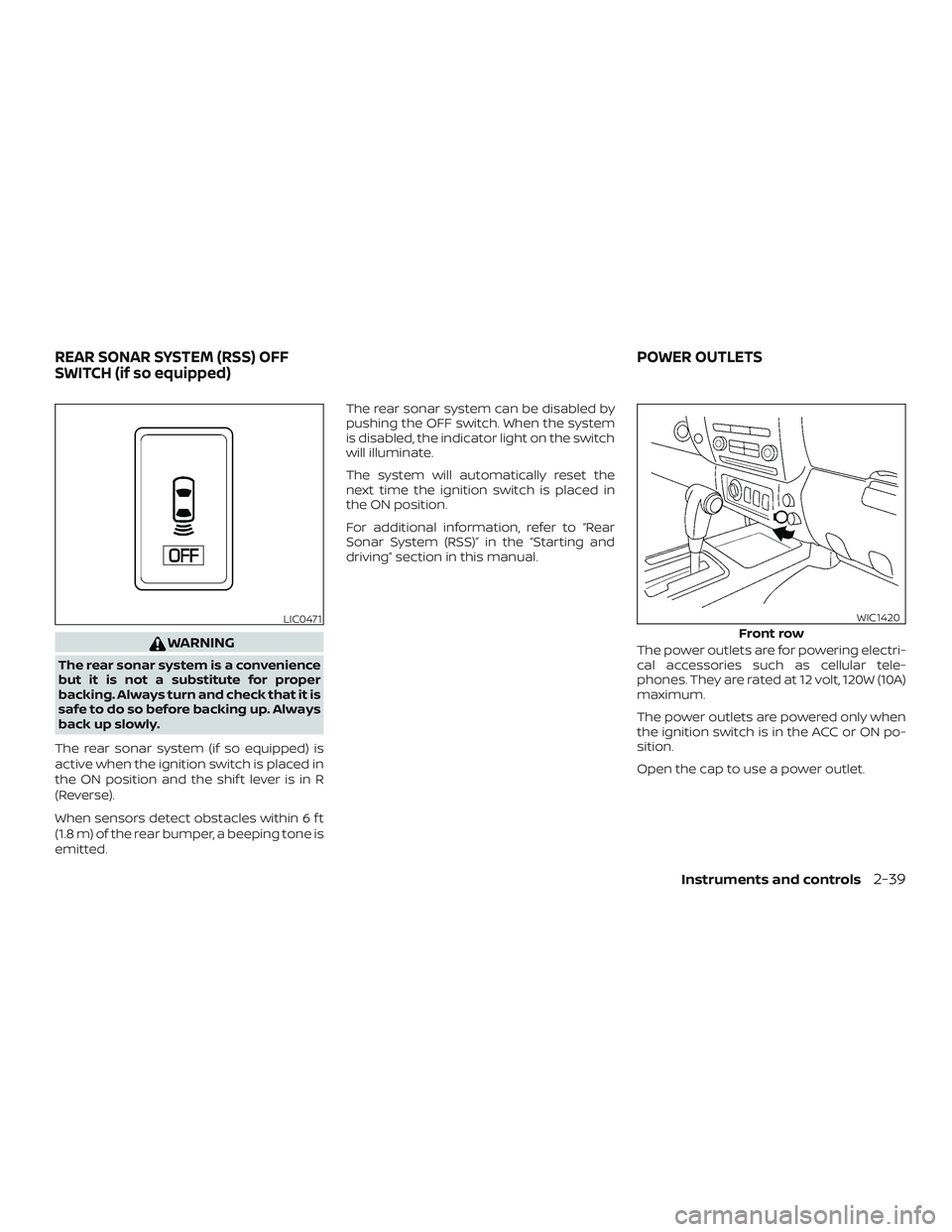 NISSAN FRONTIER 2018  Owner´s Manual WARNING
The rear sonar system is a convenience
but it is not a substitute for proper
backing. Always turn and check that it is
safe to do so before backing up. Always
back up slowly.
The rear sonar sy