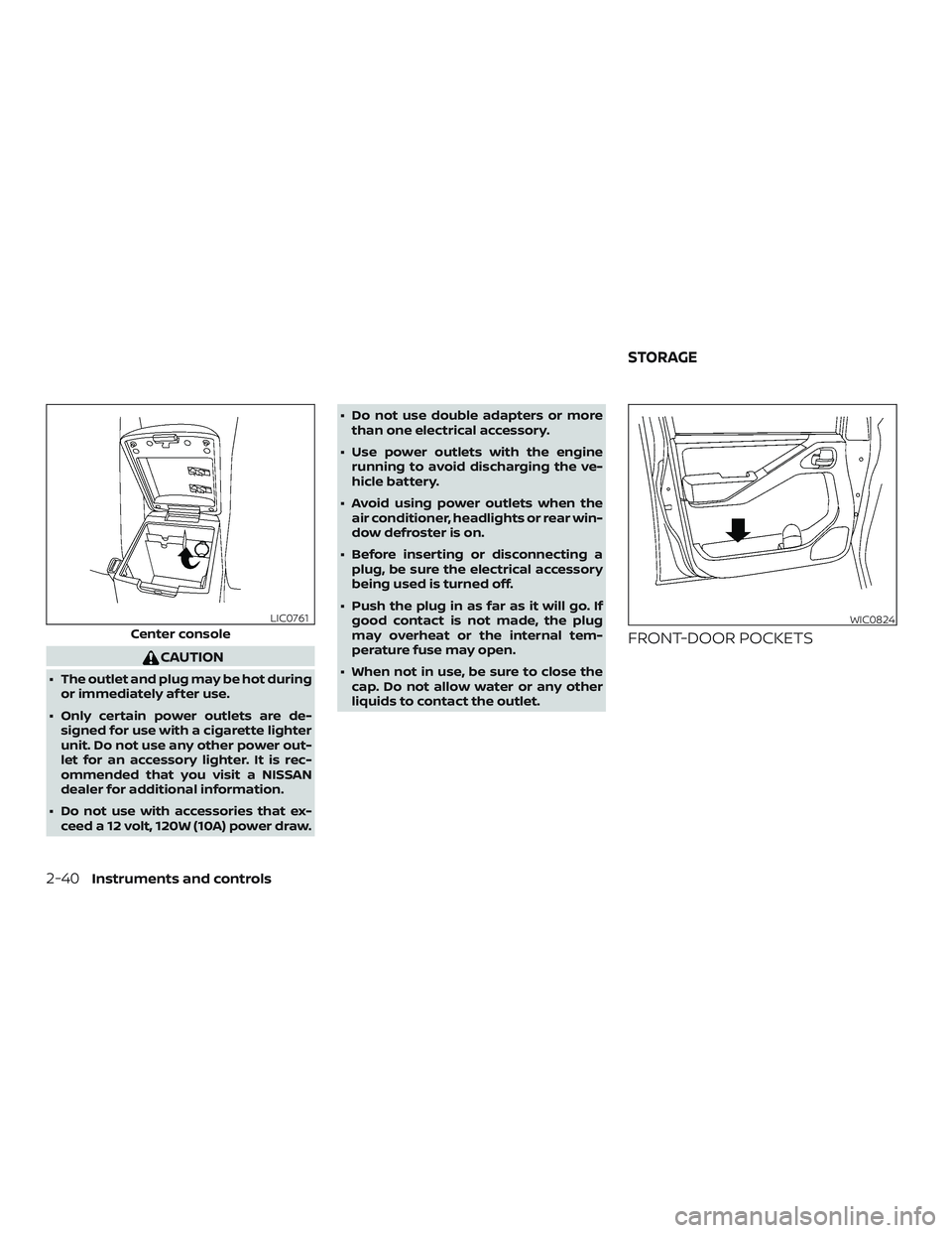 NISSAN FRONTIER 2018  Owner´s Manual CAUTION
∙ The outlet and plug may be hot duringor immediately af ter use.
∙ Only certain power outlets are de- signed for use with a cigarette lighter
unit. Do not use any other power out-
let for