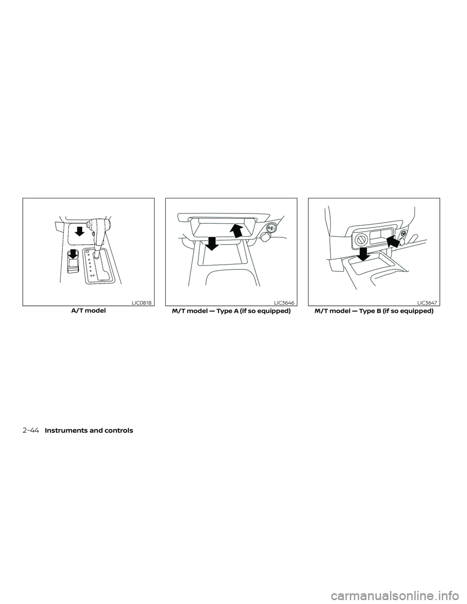 NISSAN FRONTIER 2018  Owner´s Manual A/T model
LIC0818
M/T model — Type A (if so equipped)
LIC3646
M/T model — Type B (if so equipped)
LIC3647
2-44Instruments and controls 