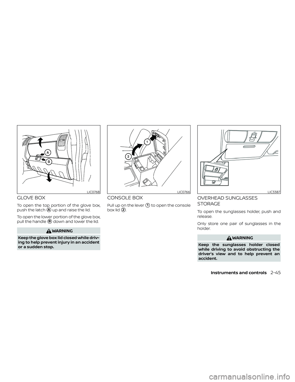 NISSAN FRONTIER 2018  Owner´s Manual GLOVE BOX
To open the top portion of the glove box,
push the latch
Aup and raise the lid.
To open the lower portion of the glove box,
pull the handle
Bdown and lower the lid.
WARNING
Keep the glove 