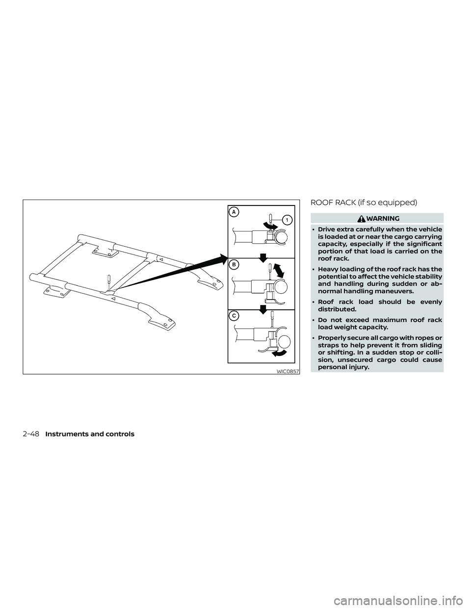 NISSAN FRONTIER 2018  Owner´s Manual ROOF RACK (if so equipped)
WARNING
∙ Drive extra carefully when the vehicleis loaded at or near the cargo carrying
capacity, especially if the significant
portion of that load is carried on the
roof