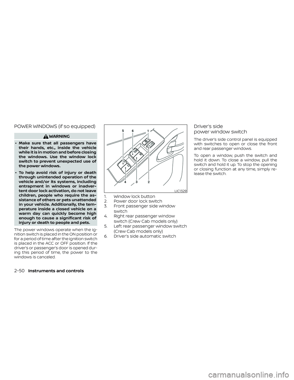 NISSAN FRONTIER 2018  Owner´s Manual POWER WINDOWS (if so equipped)
WARNING
∙ Make sure that all passengers havetheir hands, etc., inside the vehicle
while it is in motion and before closing
the windows. Use the window lock
switch to p