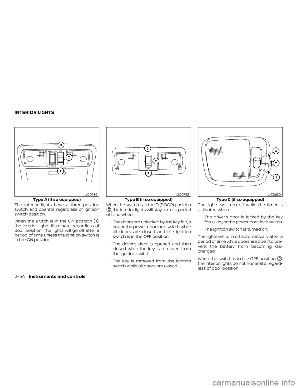 NISSAN FRONTIER 2018  Owner´s Manual The interior lights have a three-position
switch and operate regardless of ignition
switch position.
When the switch is in the ON position
1,
the interior lights illuminate, regardless of
door positi