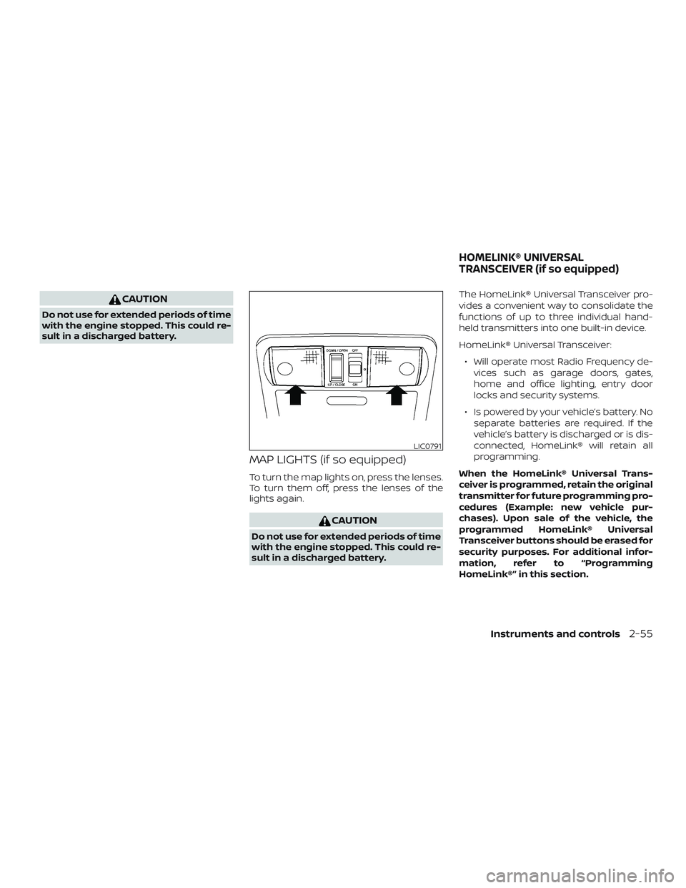 NISSAN FRONTIER 2018  Owner´s Manual CAUTION
Do not use for extended periods of time
with the engine stopped. This could re-
sult in a discharged battery.
MAP LIGHTS (if so equipped)
To turn the map lights on, press the lenses.
To turn t