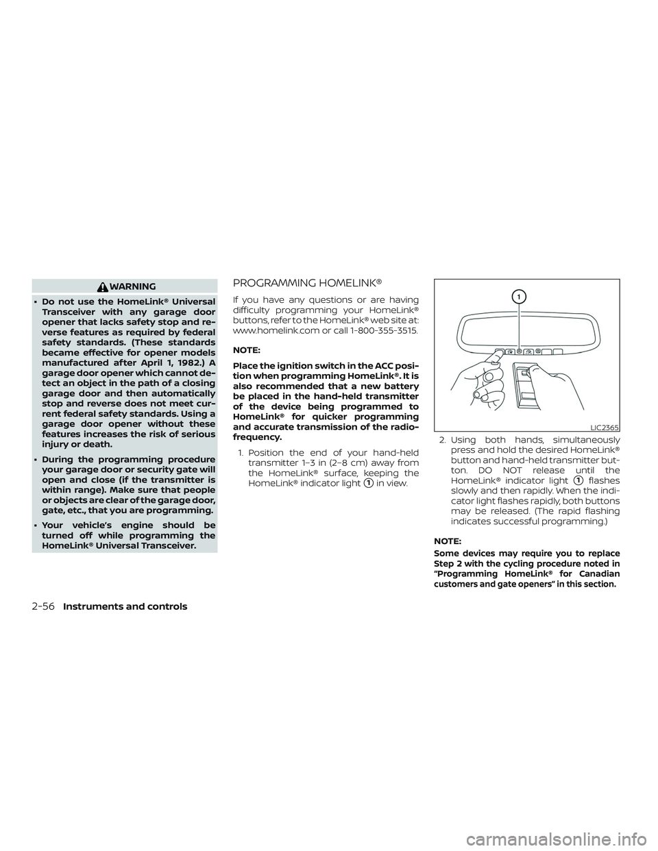 NISSAN FRONTIER 2018  Owner´s Manual WARNING
∙ Do not use the HomeLink® UniversalTransceiver with any garage door
opener that lacks safety stop and re-
verse features as required by federal
safety standards. (These standards
became ef