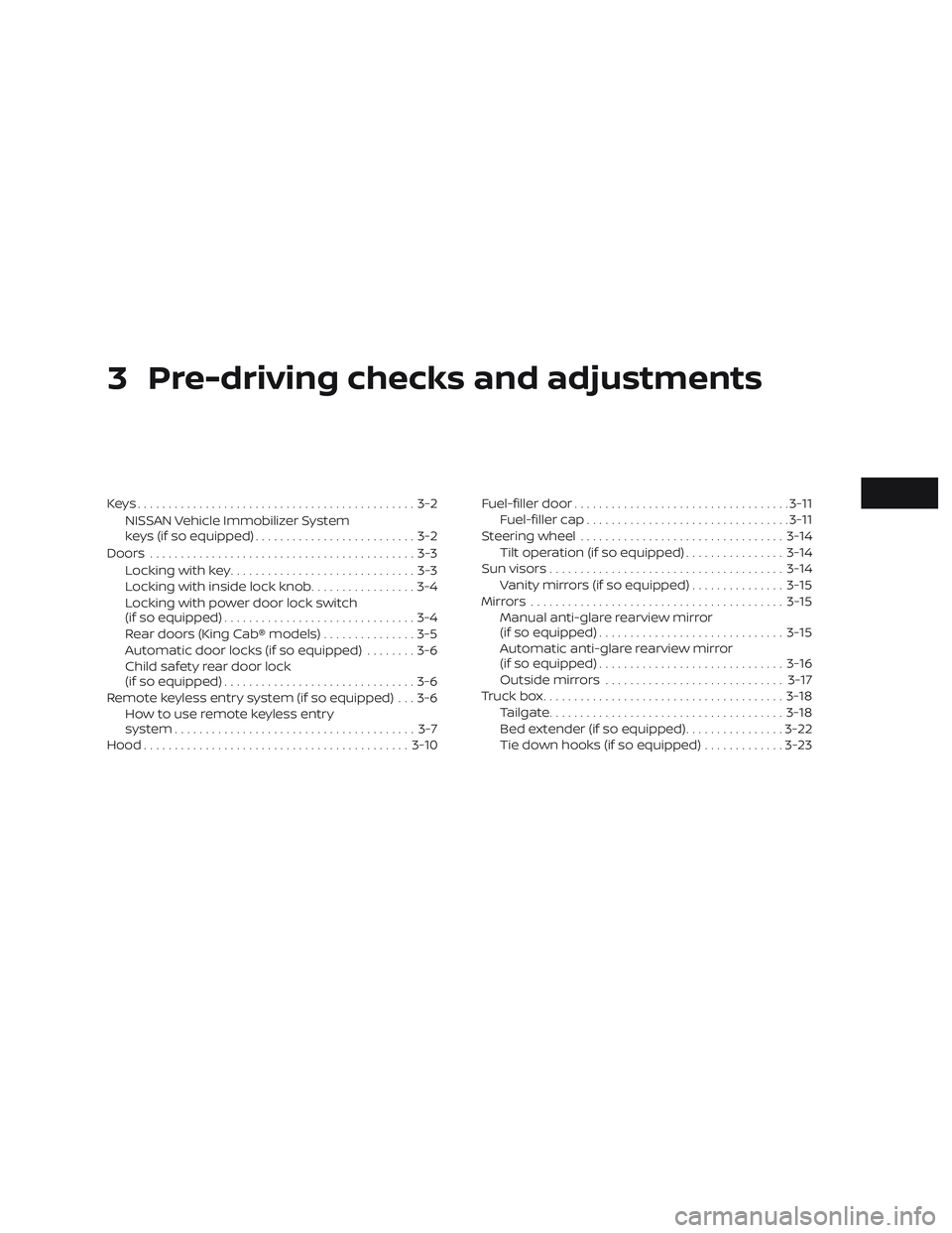 NISSAN FRONTIER 2018  Owner´s Manual 3 Pre-driving checks and adjustments
Keys.............................................3-2NISSAN Vehicle Immobilizer System
keys (if so equipped) ..........................3-2
Doors ...................