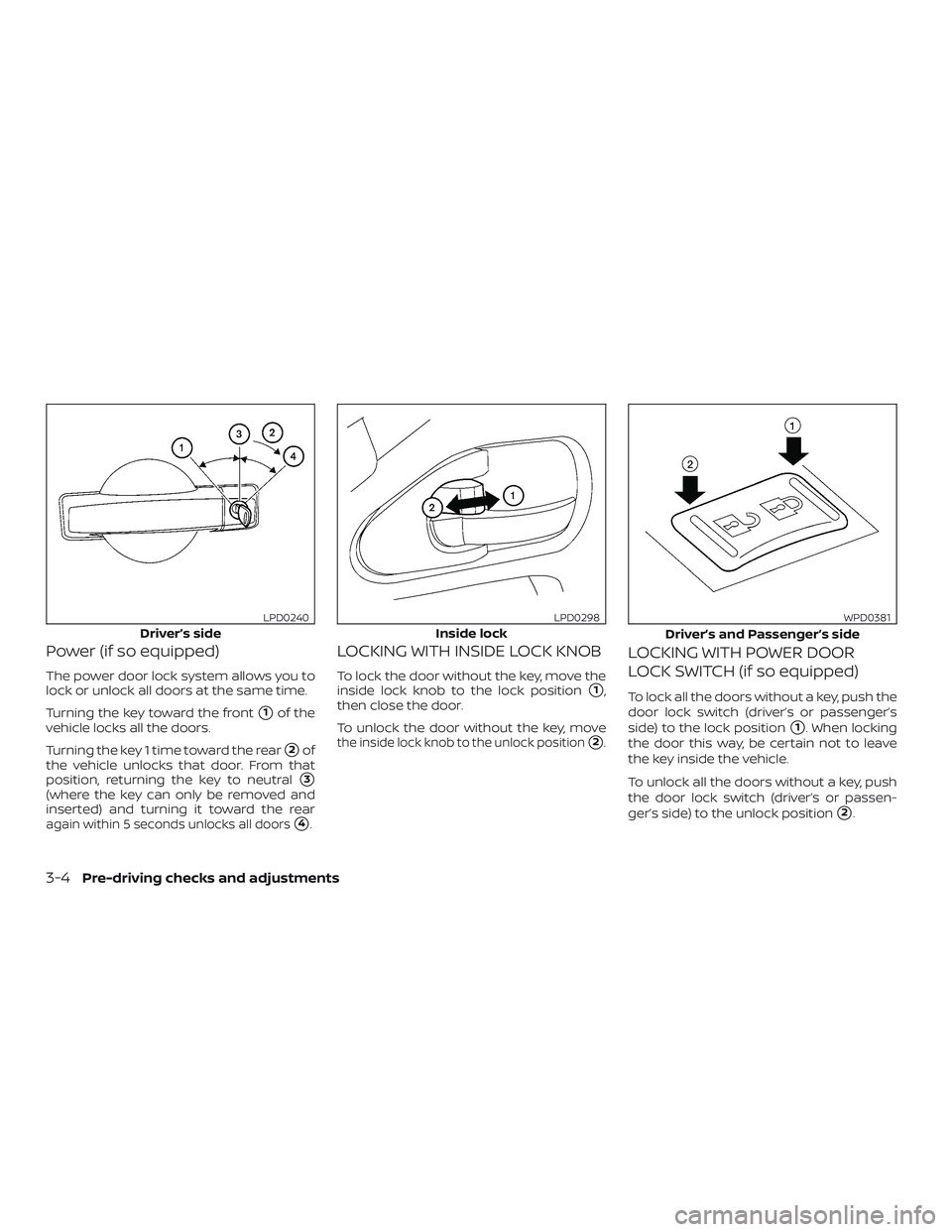NISSAN FRONTIER 2018  Owner´s Manual Power (if so equipped)
The power door lock system allows you to
lock or unlock all doors at the same time.
Turning the key toward the front
1of the
vehicle locks all the doors.
Turning the key 1 time