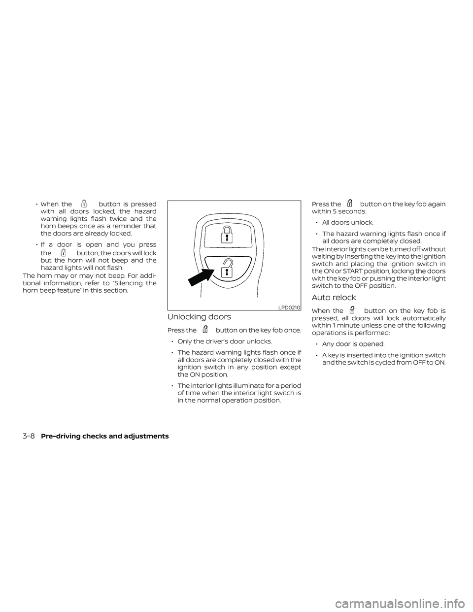 NISSAN FRONTIER 2018  Owner´s Manual ∙ When thebutton is pressed
with all doors locked, the hazard
warning lights flash twice and the
horn beeps once as a reminder that
the doors are already locked.
∙ If a door is open and you press 