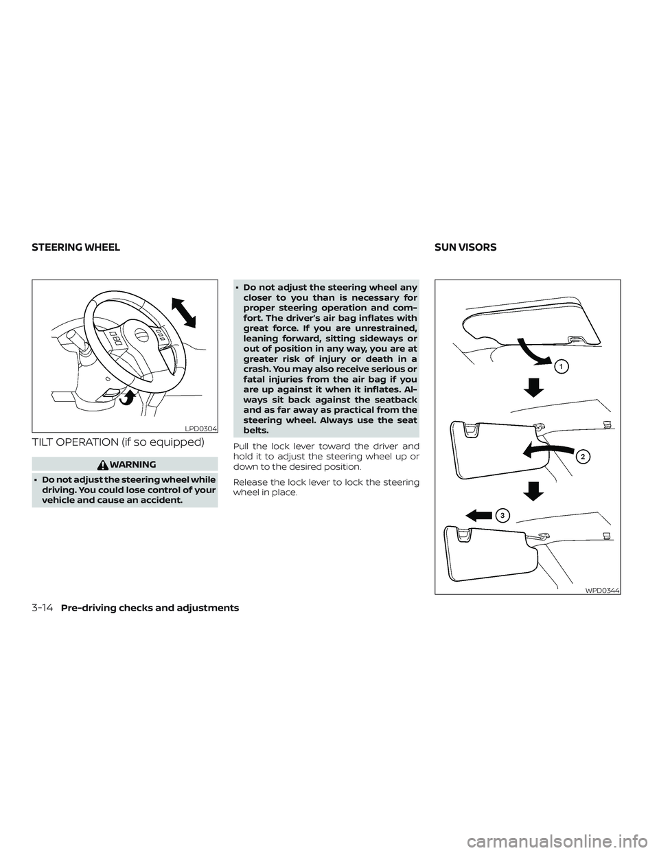 NISSAN FRONTIER 2018  Owner´s Manual TILT OPERATION (if so equipped)
WARNING
∙ Do not adjust the steering wheel whiledriving. You could lose control of your
vehicle and cause an accident. ∙ Do not adjust the steering wheel any
closer