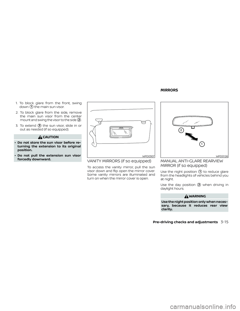 NISSAN FRONTIER 2018  Owner´s Manual 1. To block glare from the front, swingdown
1the main sun visor.
2. To block glare from the side, remove the main sun visor from the center
mount and swing the visor to the side2.
3. To extend3the 
