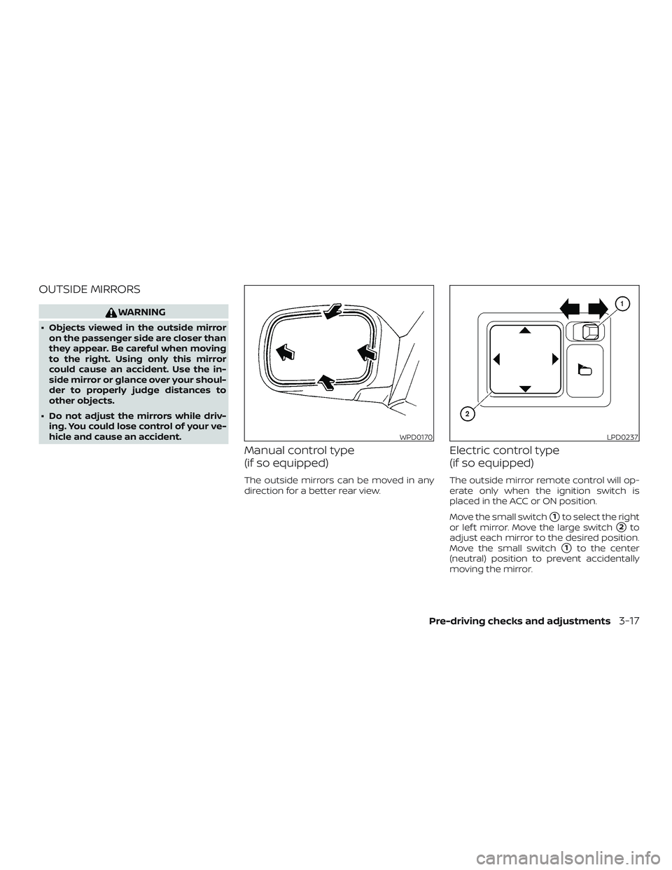 NISSAN FRONTIER 2018  Owner´s Manual OUTSIDE MIRRORS
WARNING
∙ Objects viewed in the outside mirroron the passenger side are closer than
they appear. Be careful when moving
to the right. Using only this mirror
could cause an accident. 