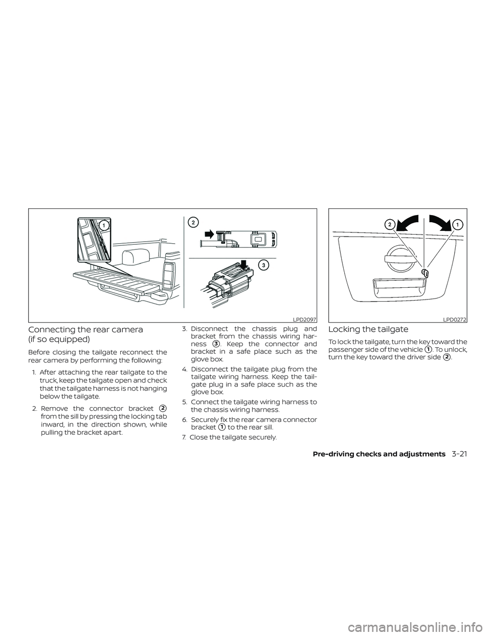 NISSAN FRONTIER 2018  Owner´s Manual Connecting the rear camera
(if so equipped)
Before closing the tailgate reconnect the
rear camera by performing the following:1. Af ter attaching the rear tailgate to the truck, keep the tailgate open