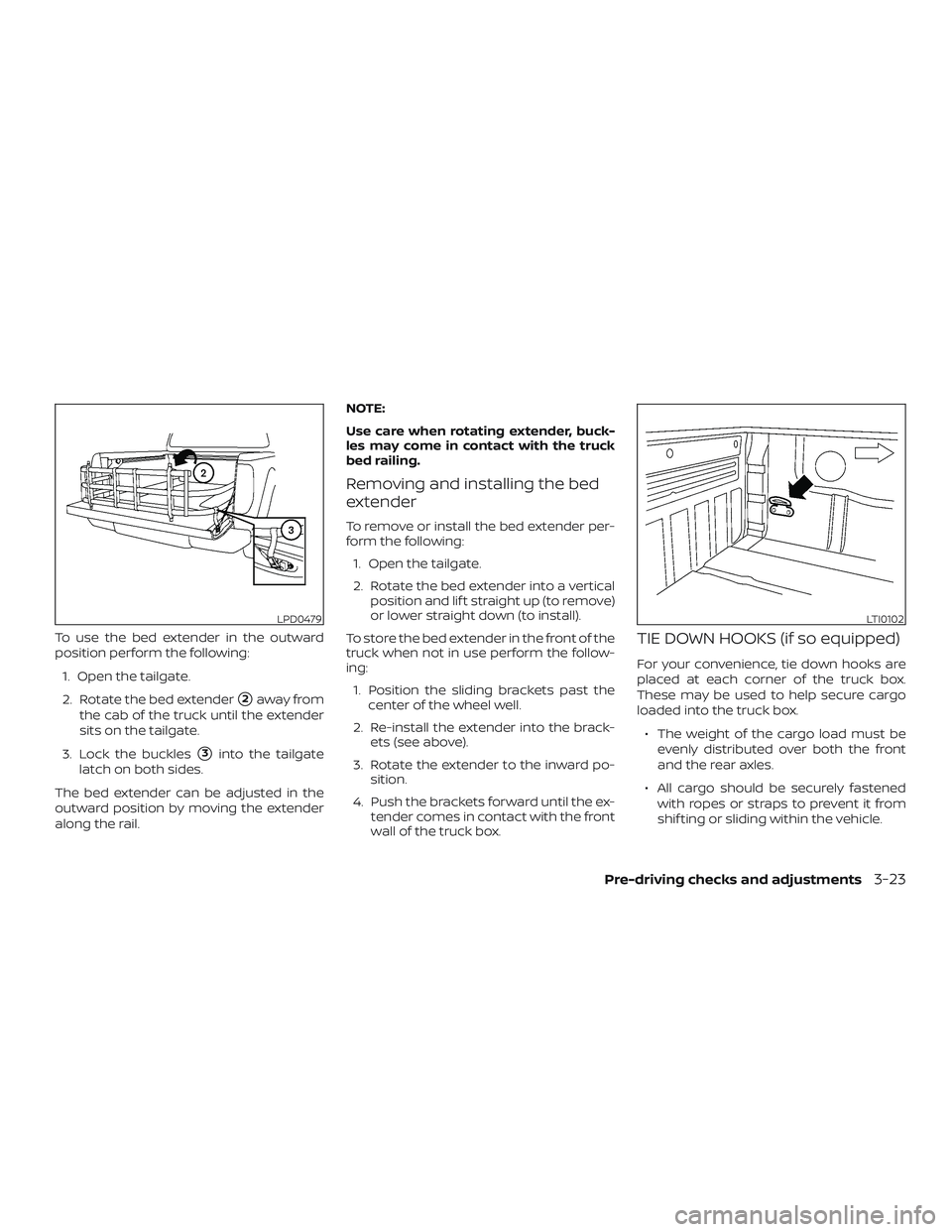 NISSAN FRONTIER 2018  Owner´s Manual To use the bed extender in the outward
position perform the following:1. Open the tailgate.
2. Rotate the bed extender
2away from
the cab of the truck until the extender
sits on the tailgate.
3. Lock