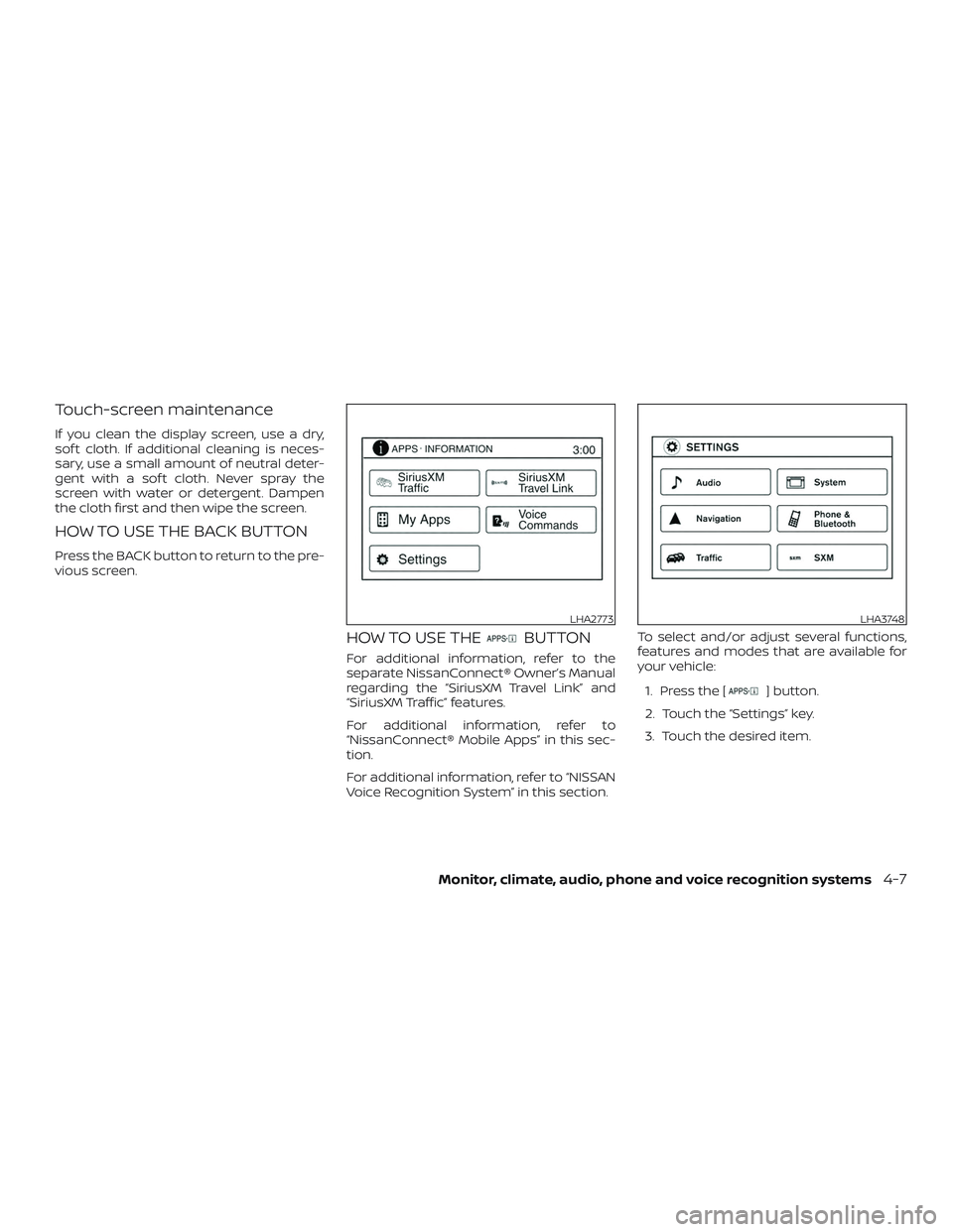 NISSAN FRONTIER 2018 Owner´s Manual Touch-screen maintenance
If you clean the display screen, use a dry,
sof t cloth. If additional cleaning is neces-
sary, use a small amount of neutral deter-
gent with a sof t cloth. Never spray the
s NISSAN FRONTIER 2018 Owner´s Manual Touch-screen maintenance
If you clean the display screen, use a dry,
sof t cloth. If additional cleaning is neces-
sary, use a small amount of neutral deter-
gent with a sof t cloth. Never spray the
s