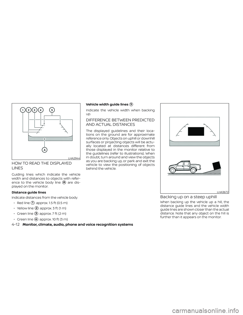 NISSAN FRONTIER 2018  Owner´s Manual HOW TO READ THE DISPLAYED
LINES
Guiding lines which indicate the vehicle
width and distances to objects with refer-
ence to the vehicle body line
Aare dis-
played on the monitor.
Distance guide lines